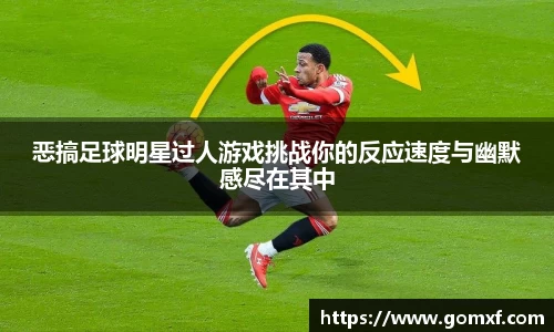 恶搞足球明星过人游戏挑战你的反应速度与幽默感尽在其中