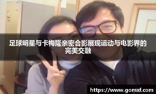 足球明星与卡梅隆亲密合影展现运动与电影界的完美交融