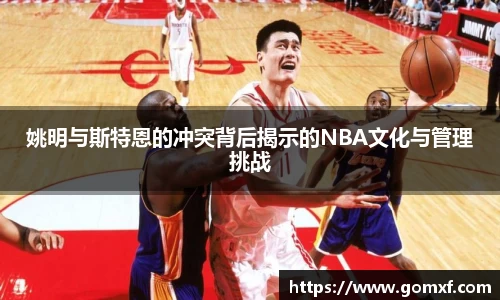 姚明与斯特恩的冲突背后揭示的NBA文化与管理挑战
