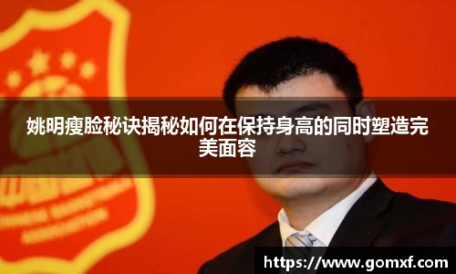 姚明瘦脸秘诀揭秘如何在保持身高的同时塑造完美面容