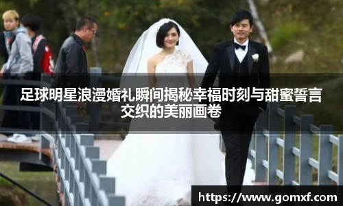 足球明星浪漫婚礼瞬间揭秘幸福时刻与甜蜜誓言交织的美丽画卷