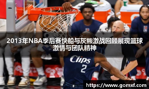 2013年NBA季后赛快船与灰熊激战回顾展现篮球激情与团队精神
